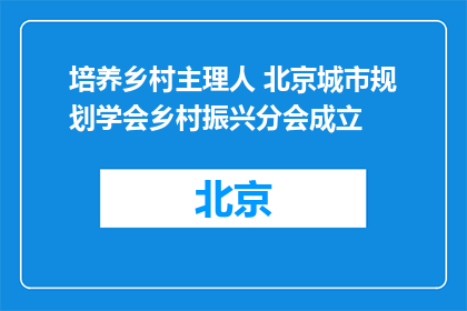 培养乡村主理人 北京城市规划学会乡村振兴分会成立