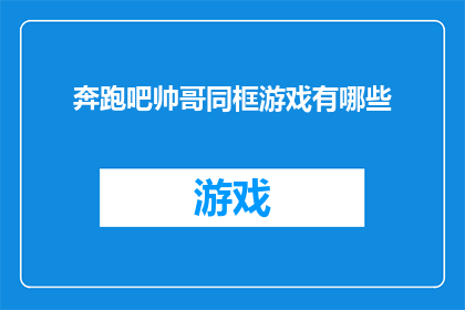 奔跑吧帅哥同框游戏有哪些(奔跑吧帅哥同框游戏有哪些？探索游戏中的趣味互动与竞技乐趣)