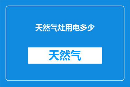 天然气灶用电多少(天然气灶使用电力的消耗量是多少？)