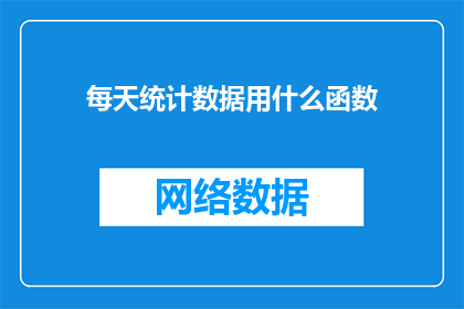 每天统计数据用什么函数(每天如何高效统计数据？探索关键函数以优化数据处理流程)