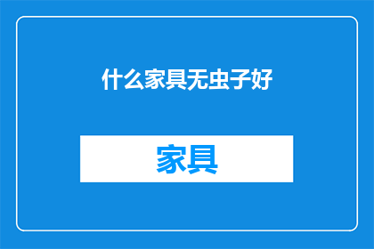 什么家具无虫子好(哪些家具能够有效防止虫子的侵扰？)