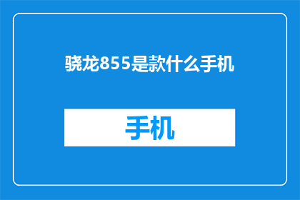 骁龙855是款什么手机(骁龙855是什么手机？)