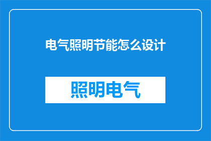 电气照明节能怎么设计(如何高效设计电气照明系统以实现节能？)