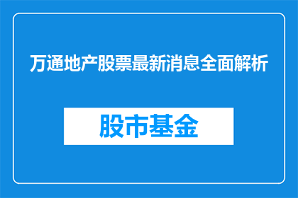 万通地产股票最新消息全面解析(万通地产股票最新动态深度解析：投资者应如何把握？)