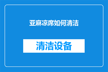 亚麻凉席如何清洁(如何有效清洁亚麻凉席以保持其舒适与卫生？)