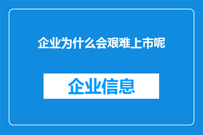 企业为什么会艰难上市呢(企业为何在上市之路上遭遇重重困难？)