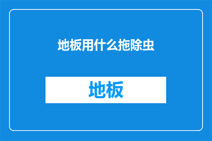 地板用什么拖除虫(如何有效使用拖把清除地板中的害虫？)