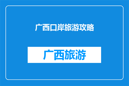 广西口岸旅游攻略(广西口岸旅游攻略：探索边境风情，体验多元文化之旅)