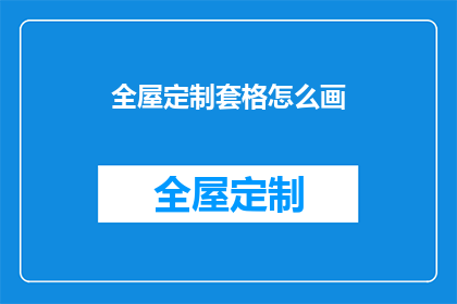 全屋定制套格怎么画(如何绘制全屋定制套格的疑问？)