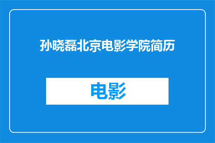孙晓磊北京电影学院简历(孙晓磊，北京电影学院的杰出毕业生，他的简历是否揭示了他非凡的艺术天赋和专业成就？)