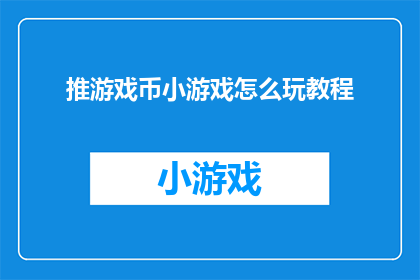 推游戏币小游戏怎么玩教程(如何玩转推游戏币小游戏？探索其独特魅力与玩法教程)