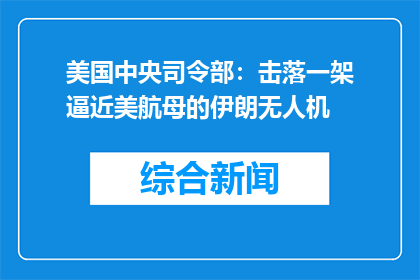 美国中央司令部：击落一架逼近美航母的伊朗无人机