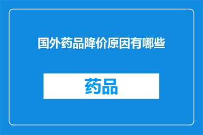 国外药品降价原因有哪些(探究国外药品价格下降背后的多重因素：原因解析)