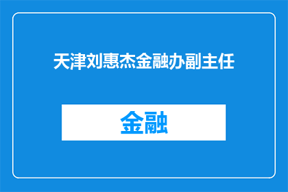 天津刘惠杰金融办副主任(天津刘惠杰金融办副主任的职务和职责是什么？)