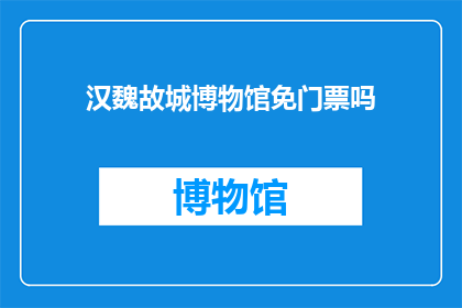 汉魏故城博物馆免门票吗(汉魏故城博物馆是否免门票？)